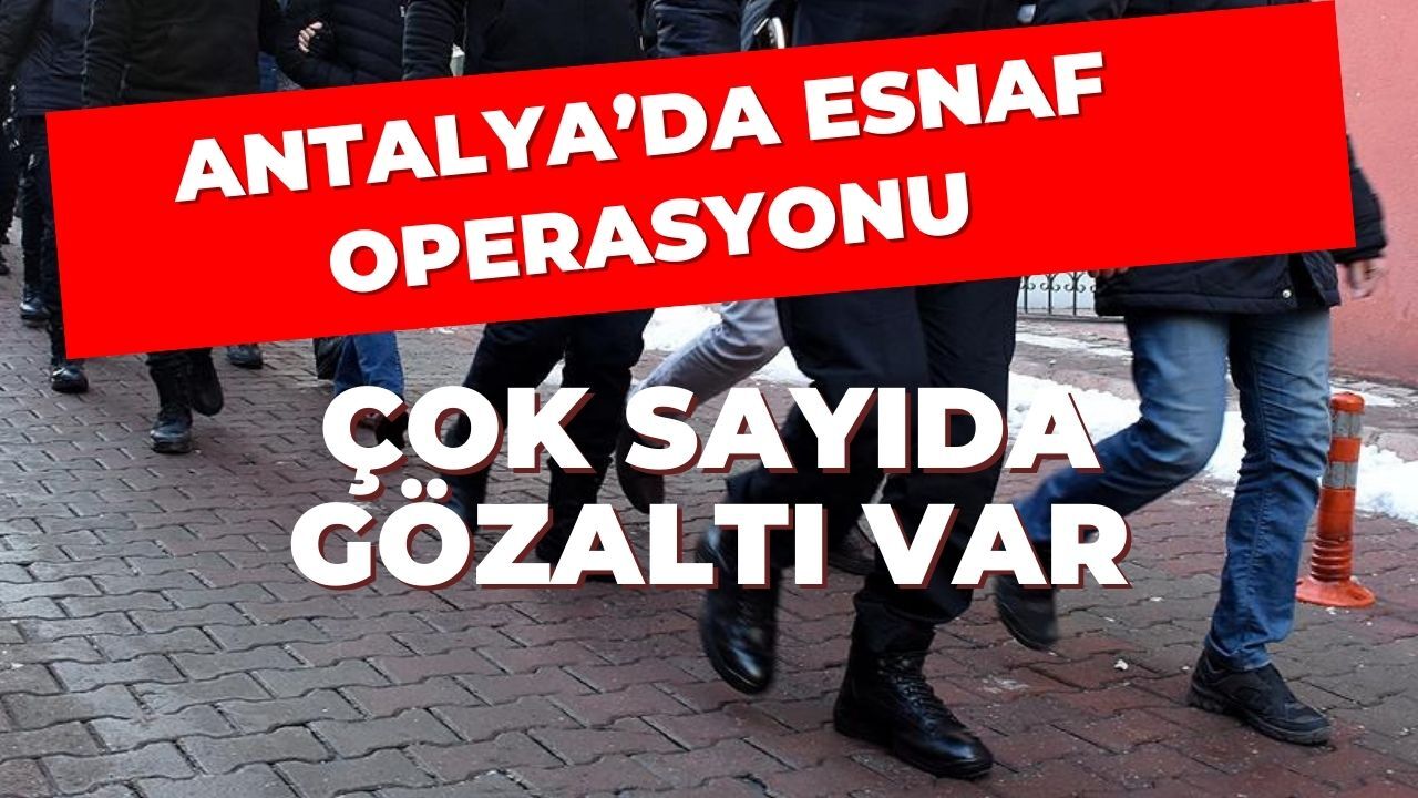 Antalya'da esnaf operasyonu... Kredi kooperatifi başkanı ve eski oda başkanı gözaltında... Çok sayıda gözaltı var