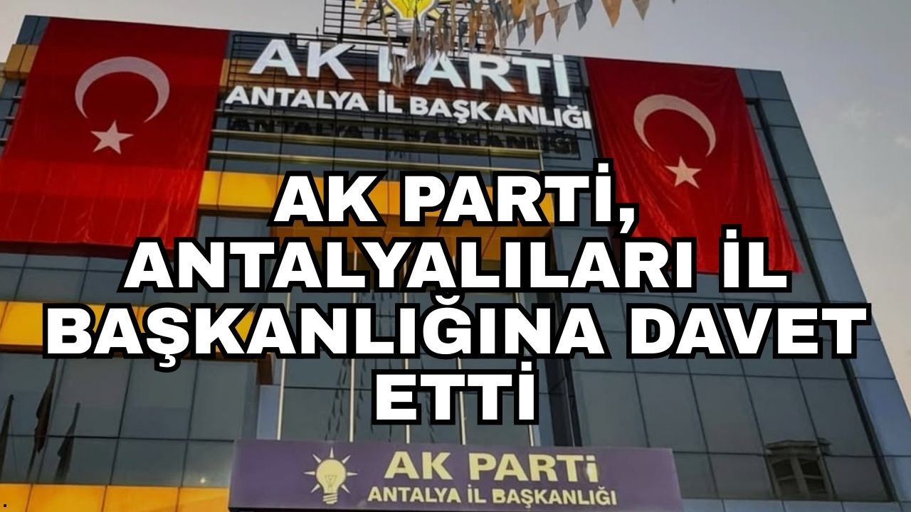 AK Parti,  Antalyalıları İl Başkanlığına davet etti