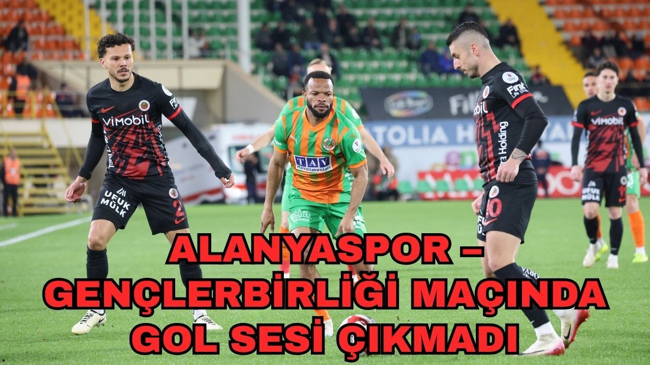 Alanyaspor – Gençlerbirliği maçında gol sesi çıkmadı 0-0