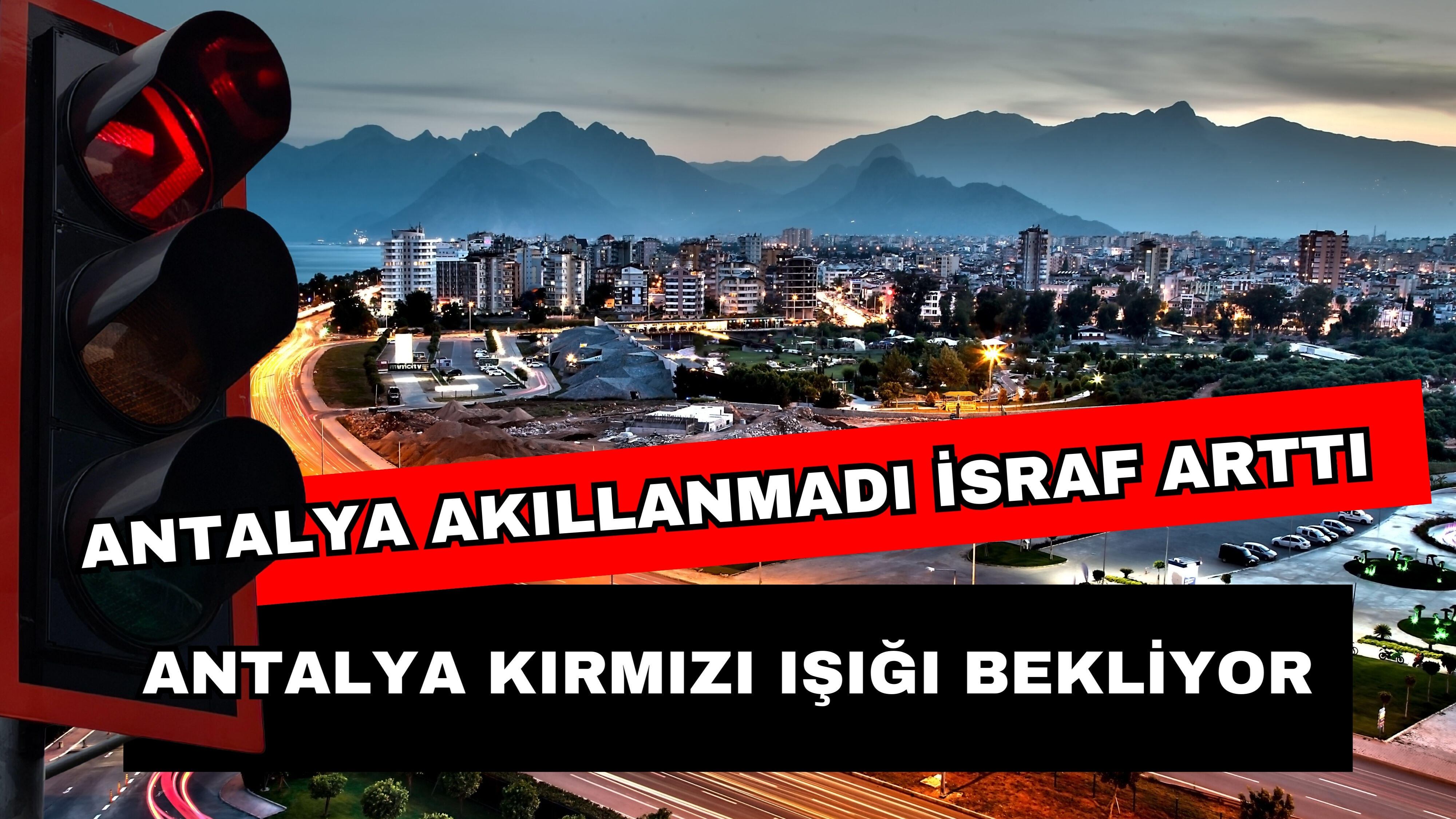 Antalya akıllanmadı israf arttı! Antalya kırmızı ışığı bekliyor