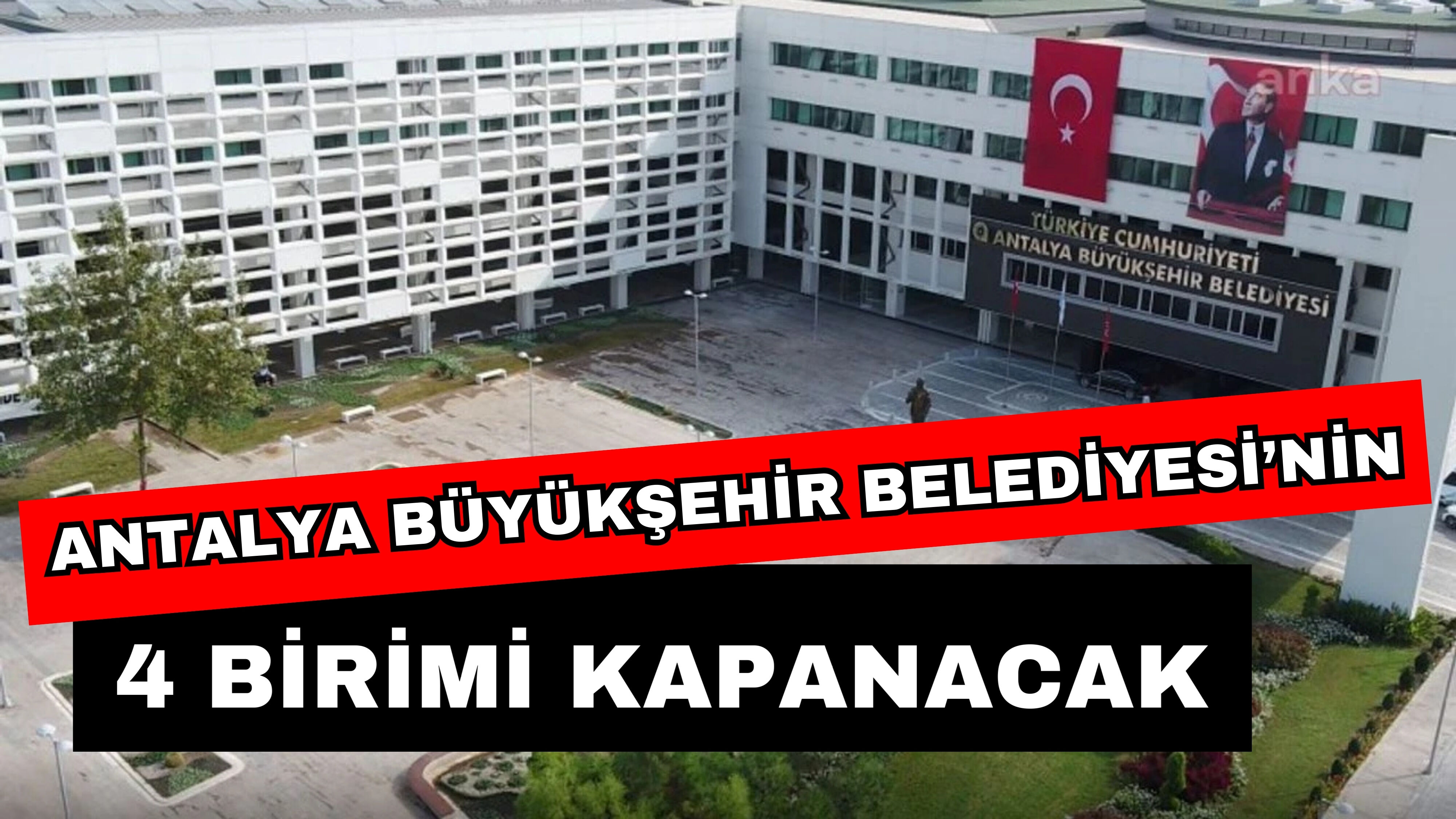 Antalya Büyükşehir Belediyesi’nin 4 birimi kapanacak