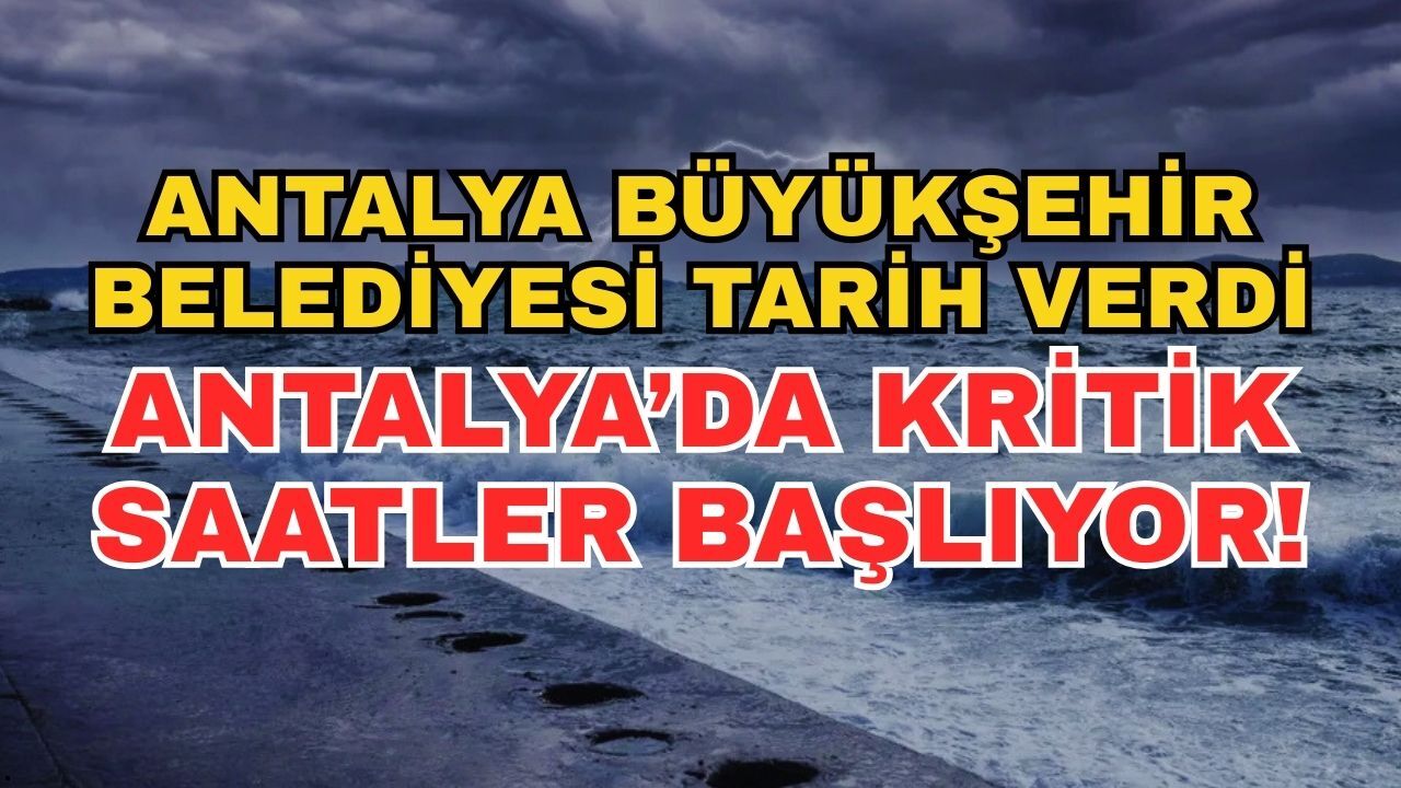 Antalya Büyükşehir Belediyesi tarih verdi: Antalya’da kritik saatler başlıyor!