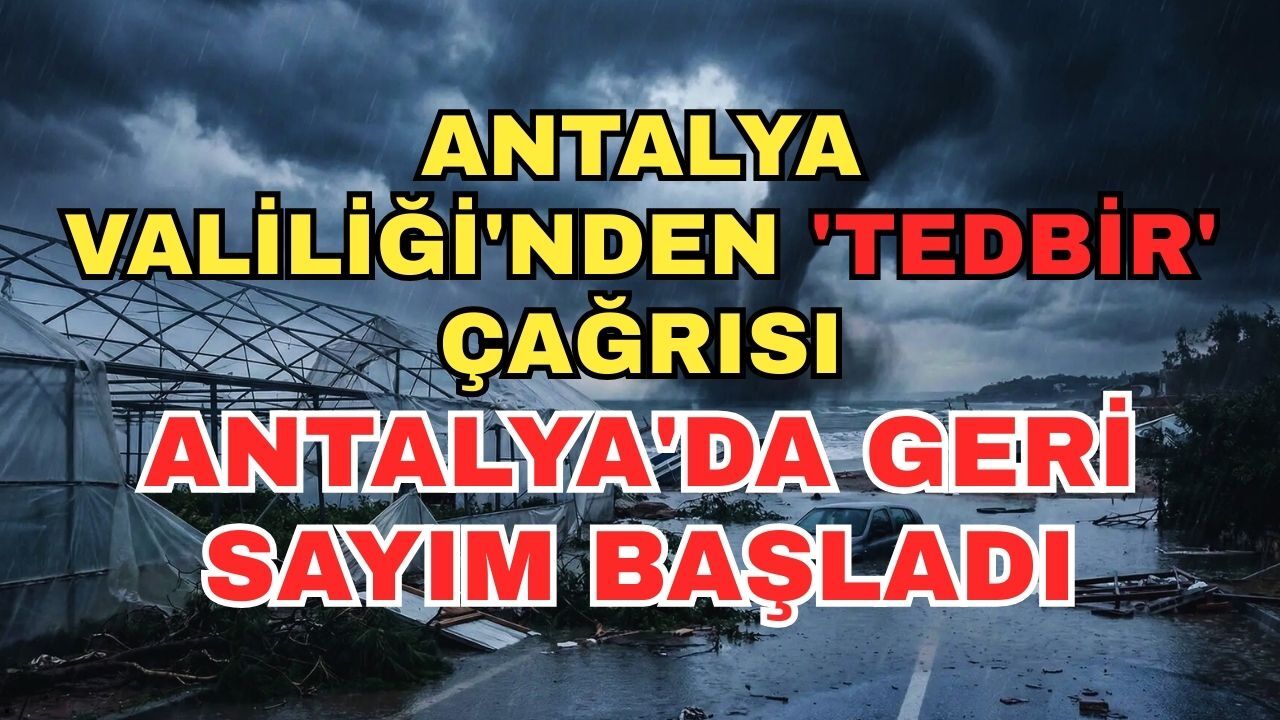 Antalya Valiliği'nden 'Tedbir' çağrısı... Antalya'da geri sayım başladı
