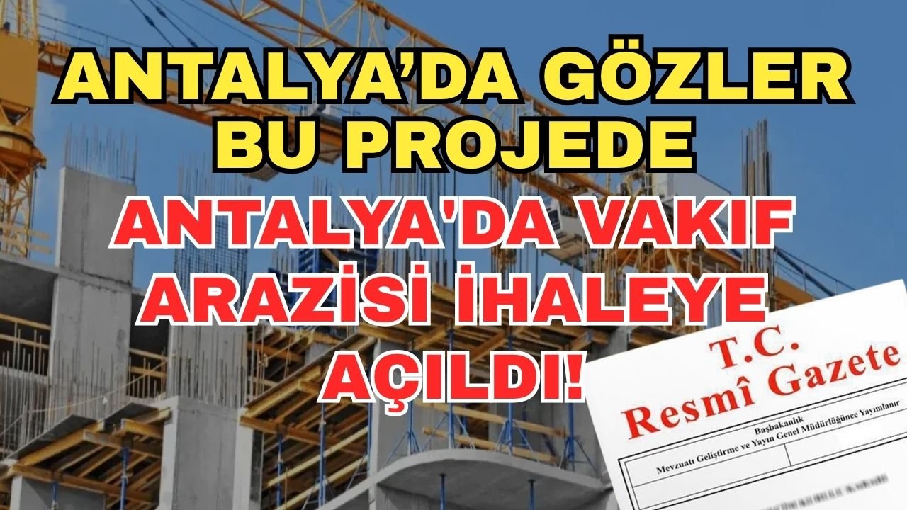 Antalya’da gözler bu projede... Antalya'da vakıf arazisi ihaleye açıldı!