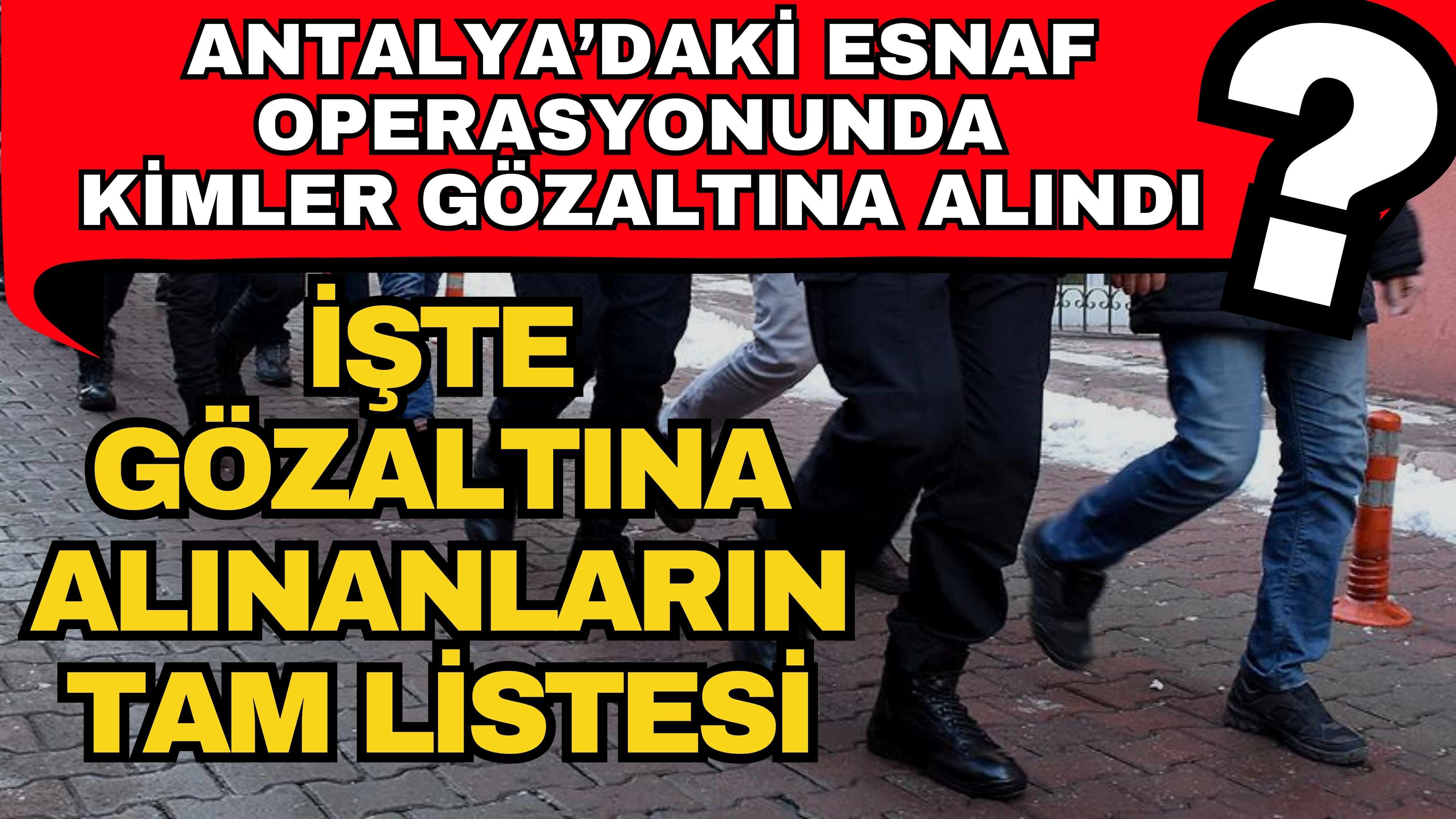 Antalya’da esnaf operasyonunda kimler gözaltına? İşte gözaltına alınanların tam listesi