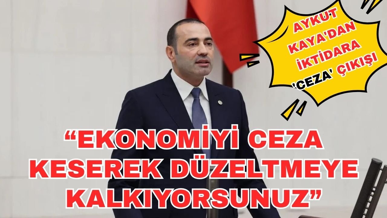 Aykut Kaya'dan iktidara 'Ceza' çıkışı: “Ekonomiyi ceza keserek düzeltmeye kalkıyorsunuz”