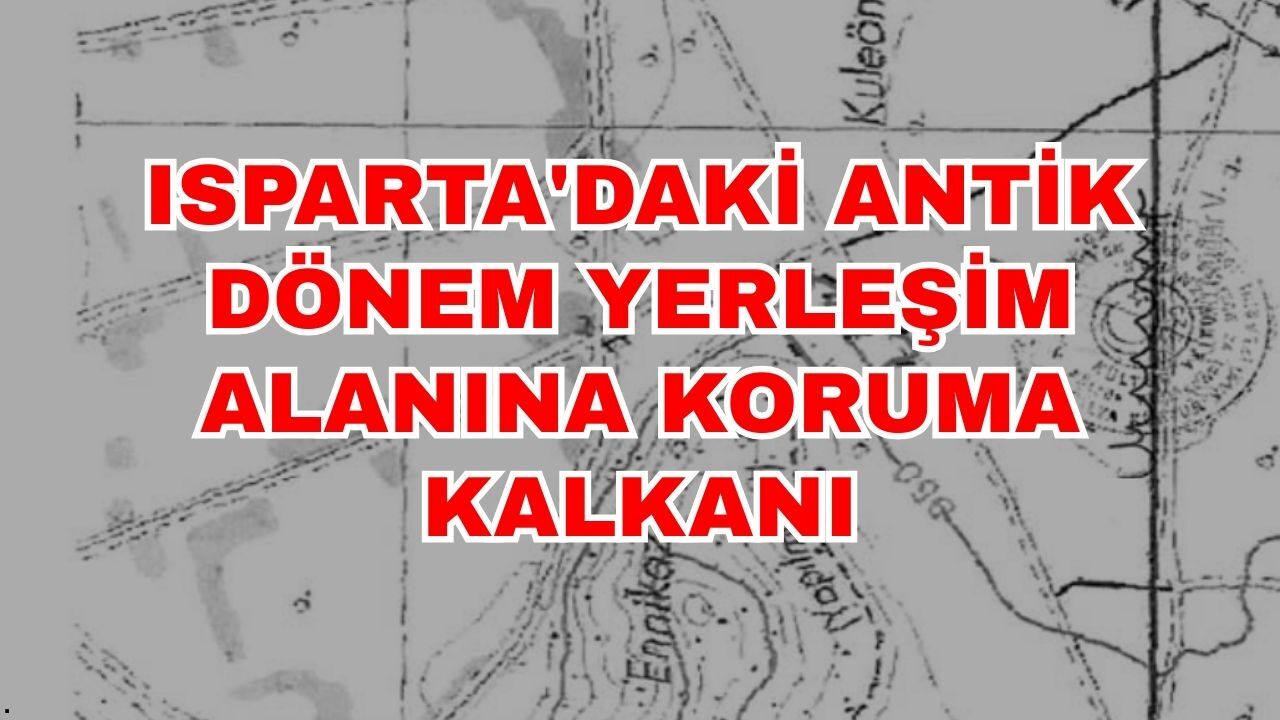 Isparta'daki Antik Dönem yerleşim alanına koruma kalkanı
