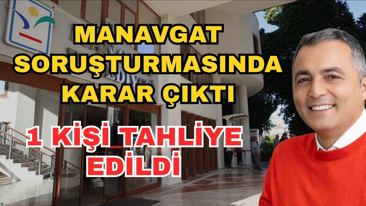 Manavgat soruşturmasında karar çıktı: 1 kişi tahliye edildi