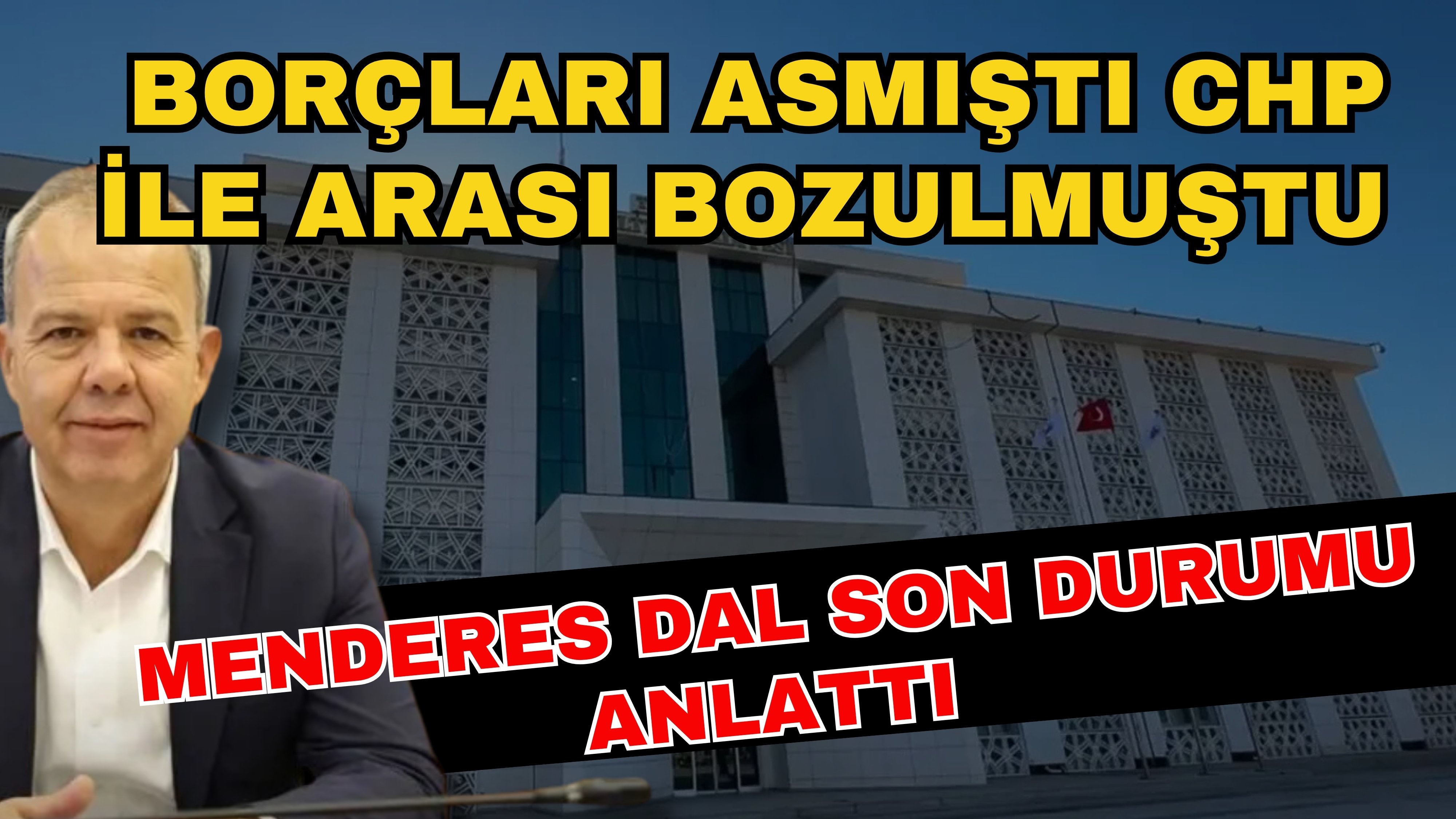 Borçları asmıştı CHP ile arası bozulmuştu Menderes Dal son durumu anlattı