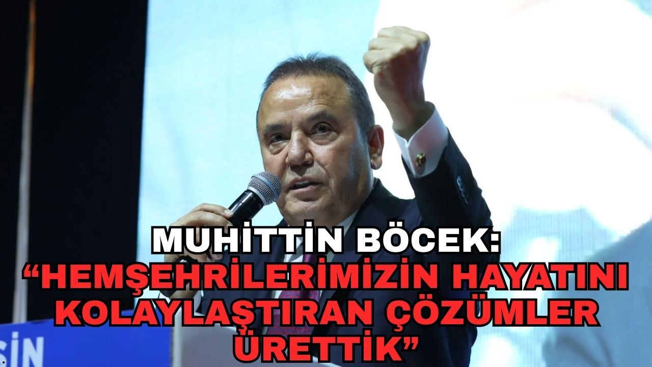 Muhittin Böcek: “Hemşehrilerimizin hayatını kolaylaştıran çözümler ürettik”