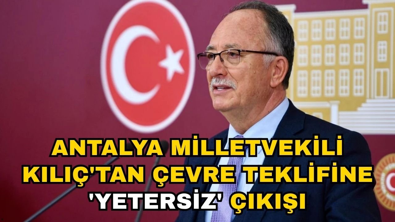 Antalya Milletvekili Kılıç'tan çevre teklifine 'Yetersiz' çıkışı