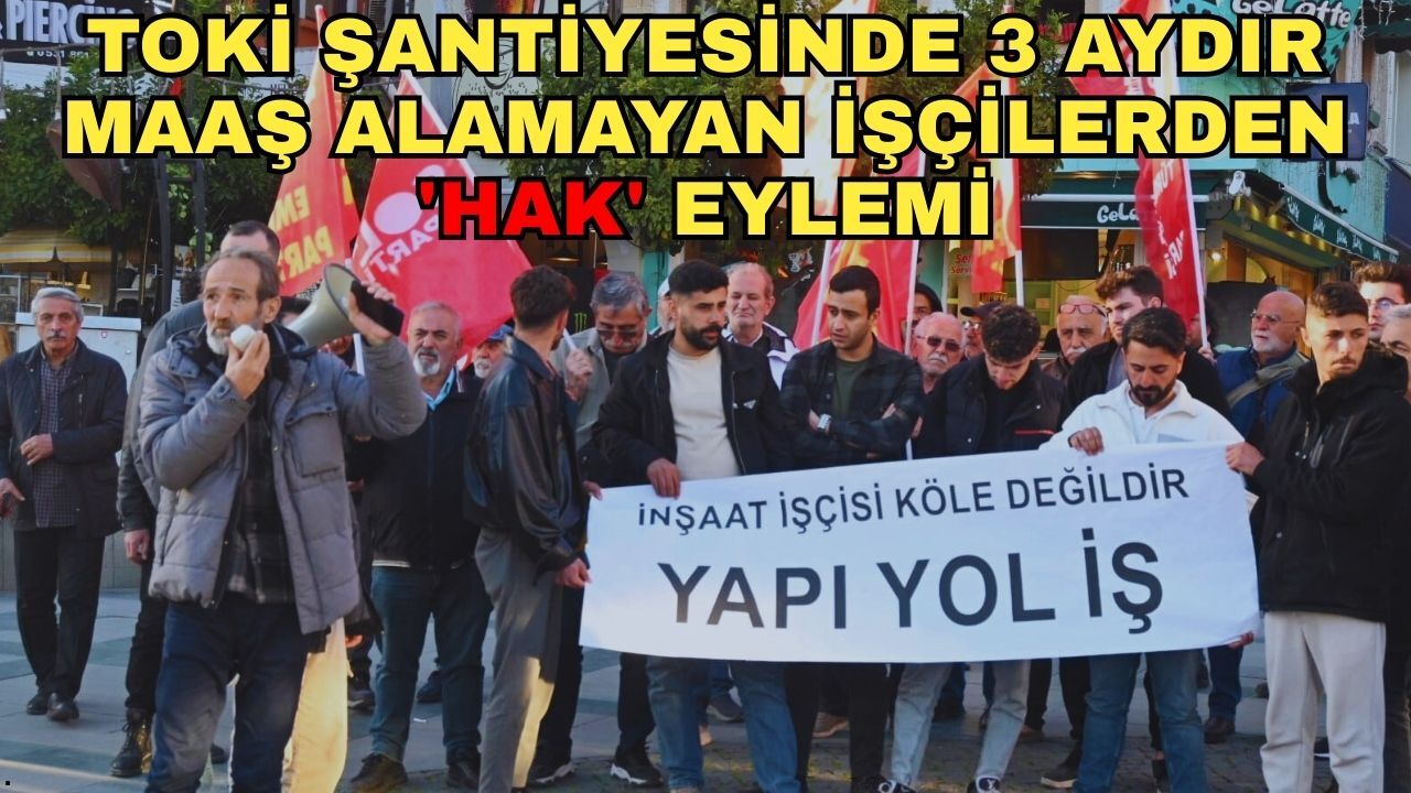 TOKİ şantiyesinde 3 aydır maaş alamayan işçilerden 'Hak' eylemi
