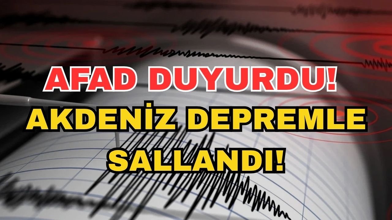AFAD duyurdu! Akdeniz depremle sallandı