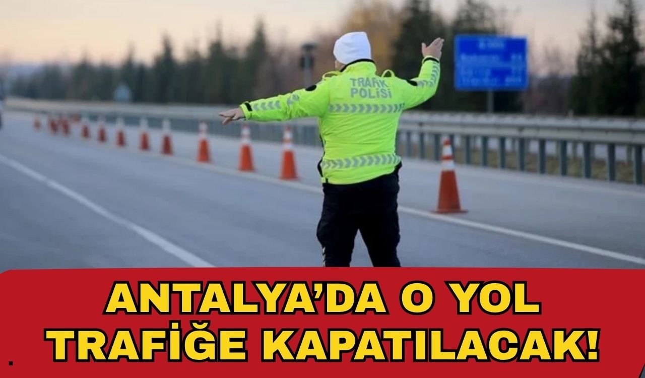 Antalya’da o yol trafiğe kapatılacak! Antalya’da 5 Nisan’da hangi yollar trafiğe kapatılacak?
