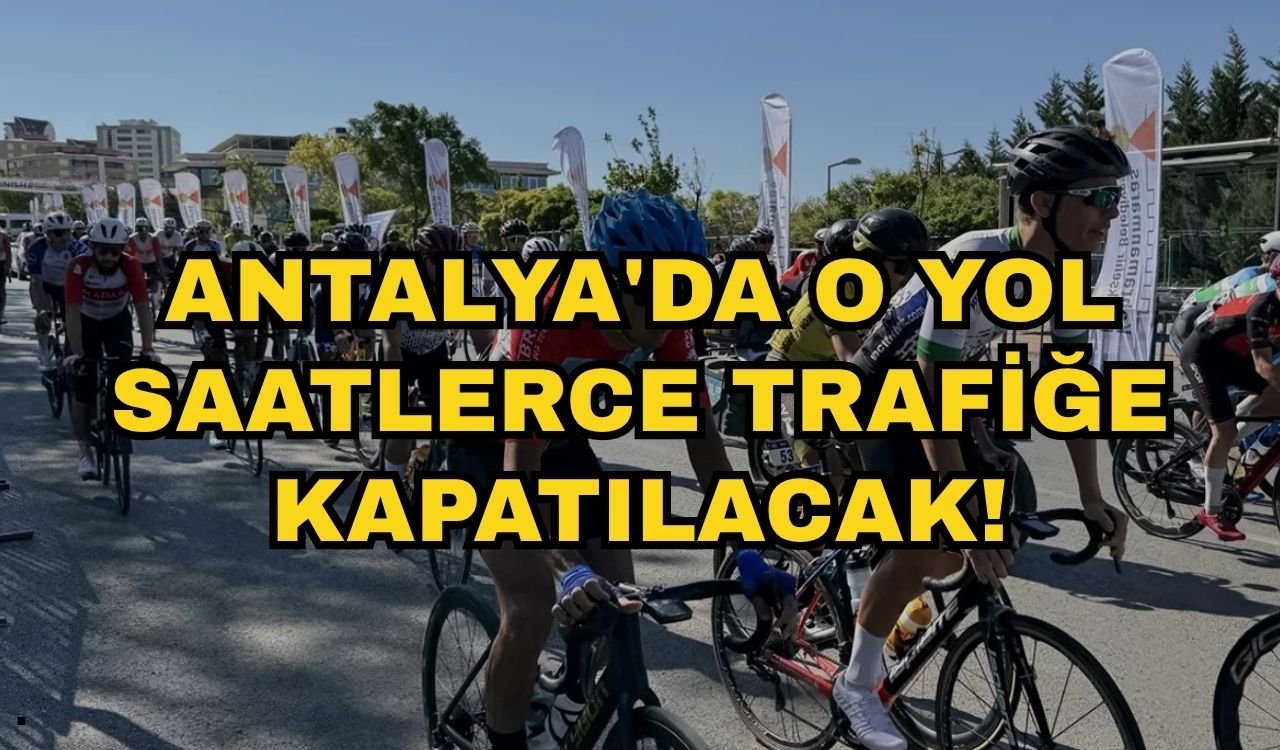 Antalya'da o yol saatlerce trafiğe kapatılacak! Aksu'da hangi yollar trafiğe kapatılacak?