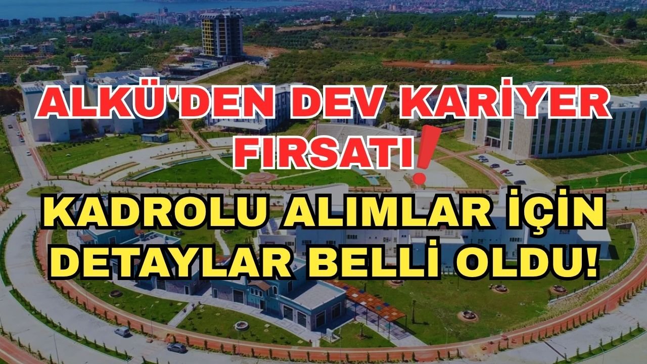 ALKÜ'den dev kariyer fırsatı! Kadrolu alımlar için detaylar belli oldu