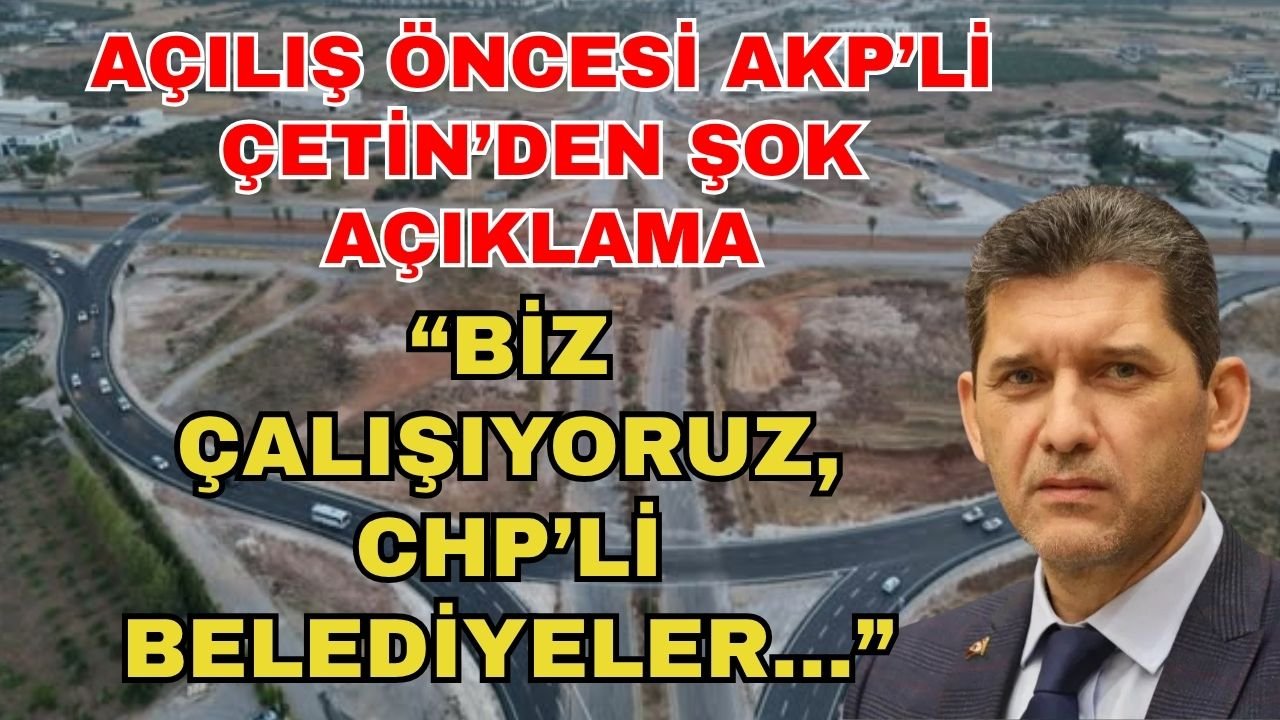 Açılış öncesi AKP’li Çetin’den şok açıklama... “Biz çalışıyoruz, CHP’li belediyeler...”