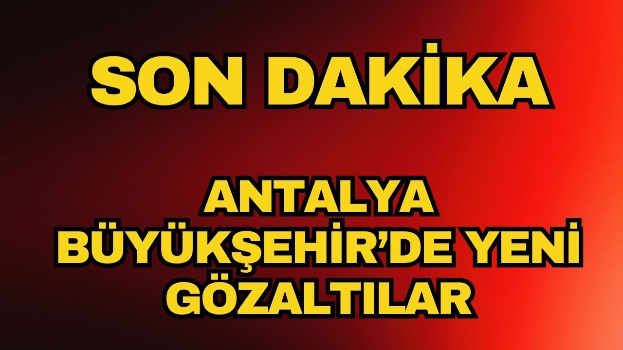 Antalya Büyükşehir'de çifte operasyon... Aralarında Zuhal Böcek'inde olduğu çok sayıda gözaltı var