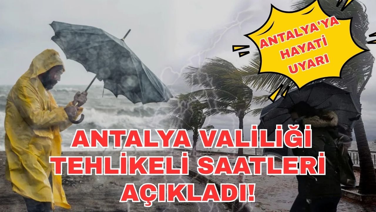 Antalya'ya hayati uyarı: Antalya Valiliği tehlikeli saatleri açıkladı