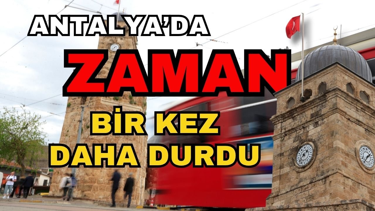 Antalya’da zaman bir kez daha durdu