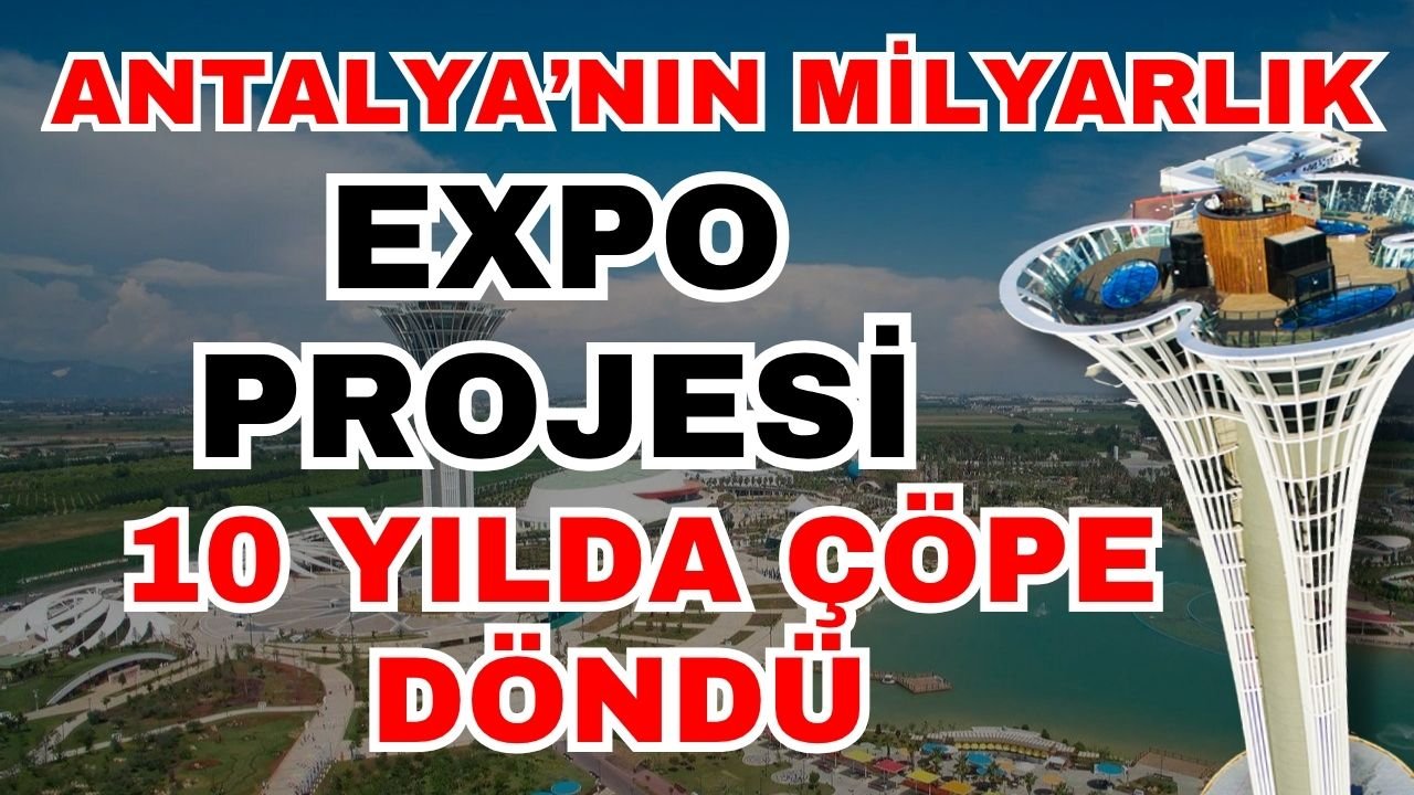 Antalya’nın milyarlık EXPO projesi 10 yılda çöpe döndü