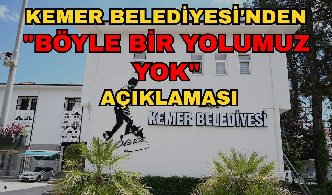 Kemer Belediyesi'nden "Böyle bir yolumuz yok" açıklaması