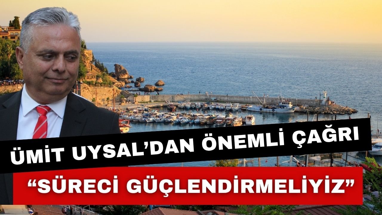 Muratpaşa Belediye Başkanı Ümit Uysal’dan önemli çağrı; “Süreci güçlendirmeliyiz”