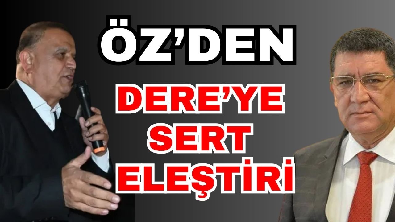 Öz’den Dere’ye sert eleştiri