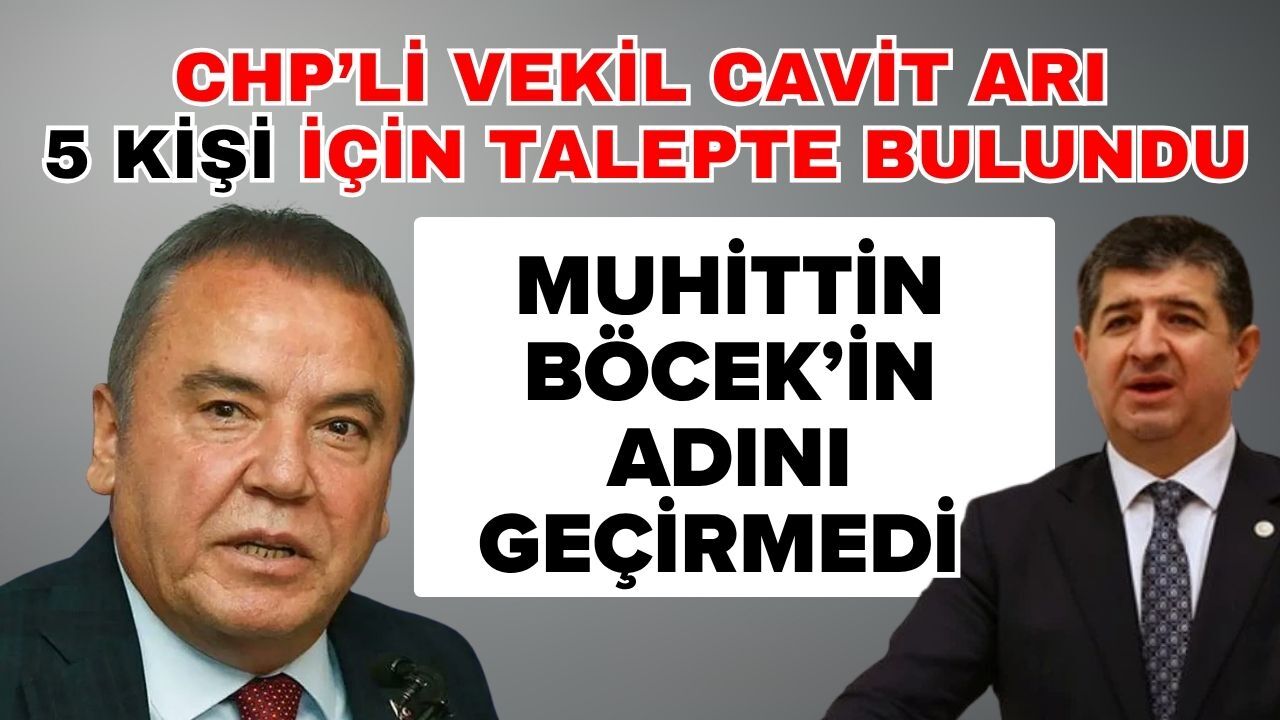 CHP’li Vekil Cavit Arı 5 kişi için talepte bulundu Muhittin Böcek’in adını geçirmedi