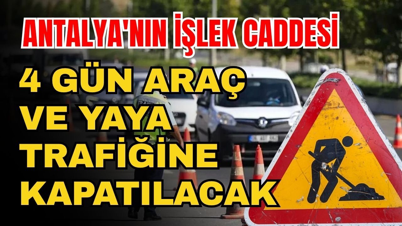 Sürücülerin dikkatine! Antalya'nın işlek caddesi 4 gün araç ve yaya trafiğine kapatılacak