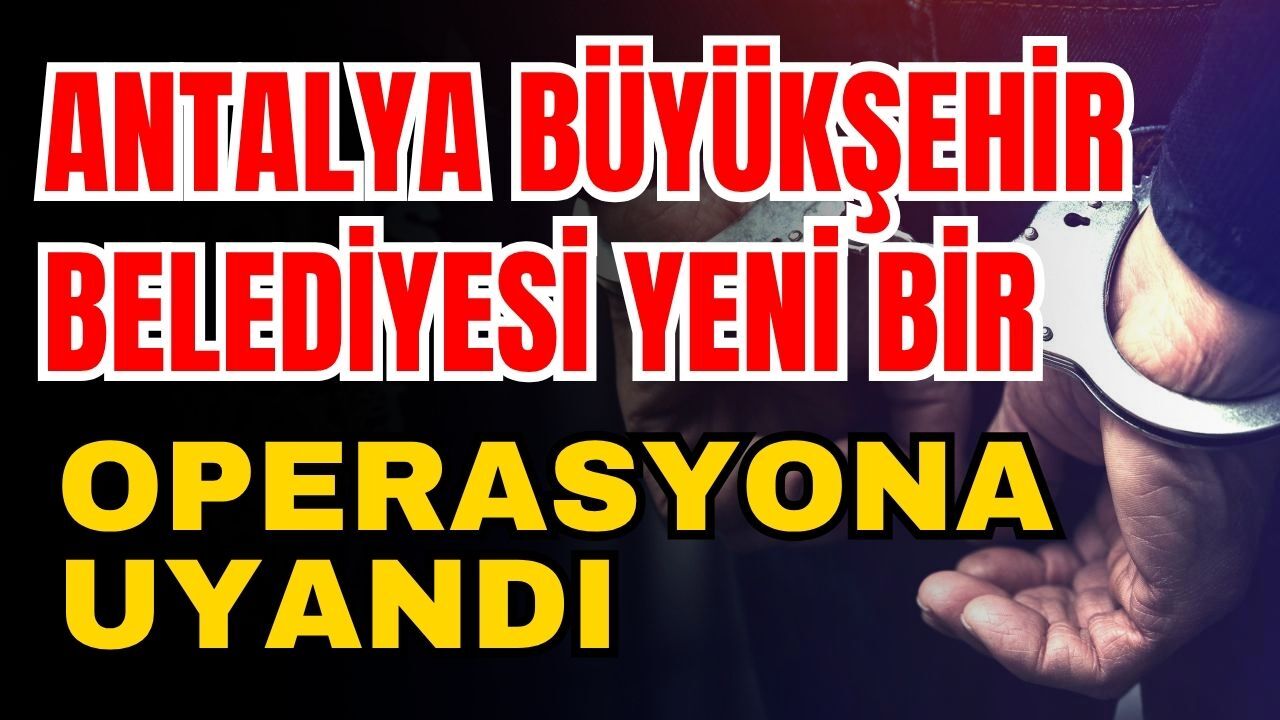 Antalya Büyükşehir Belediyesi yeni bir operasyona uyandı