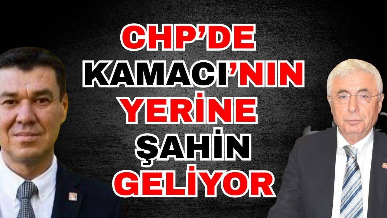 CHP’de İl Başkanlığı’na Kamacı’nın yerine Şahin geliyor