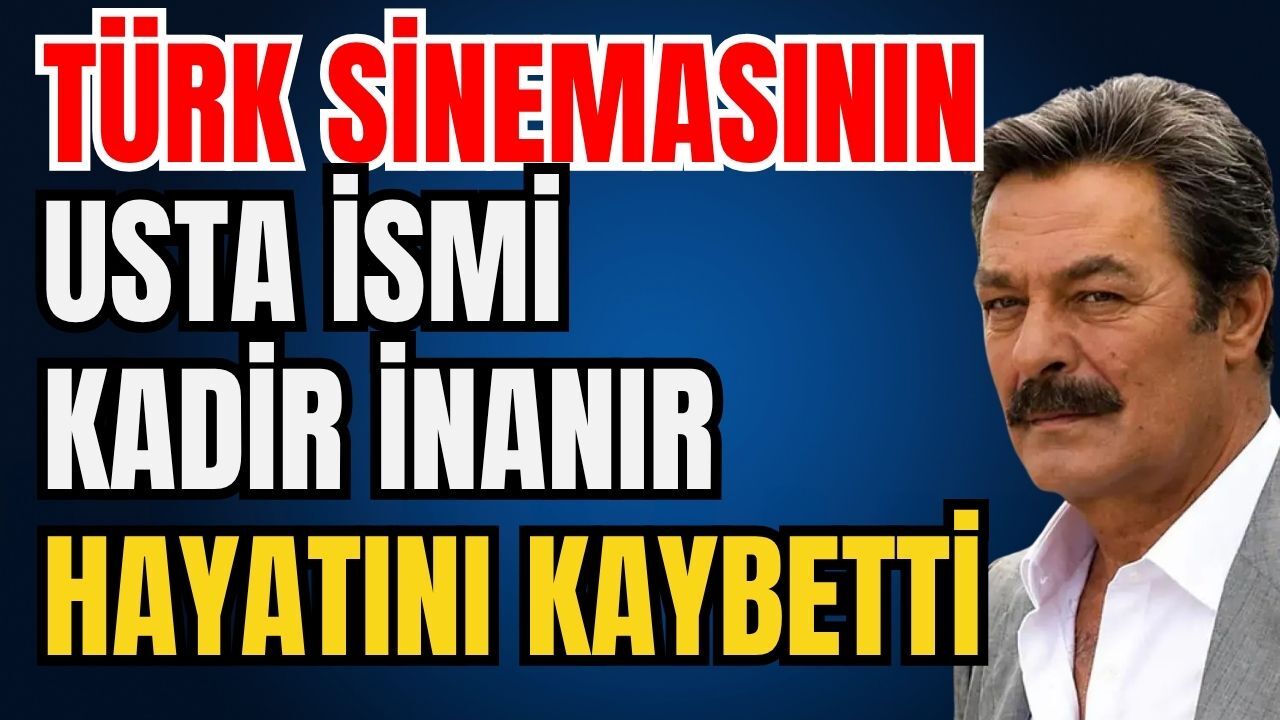 Son dakika... Türk sinemasının usta ismi Kadir İnanır hayatını kaybetti