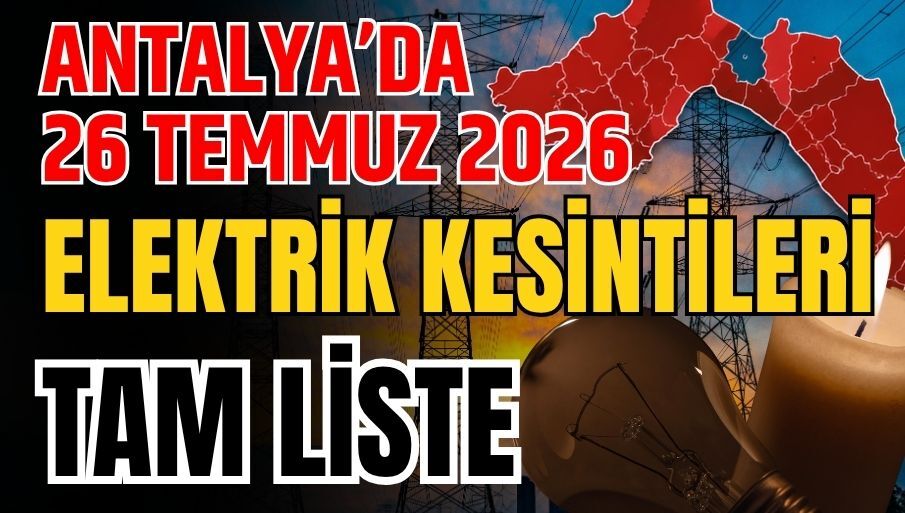 Antalya’da 26 Temmuz 2026 elektrik kesintileri tam liste