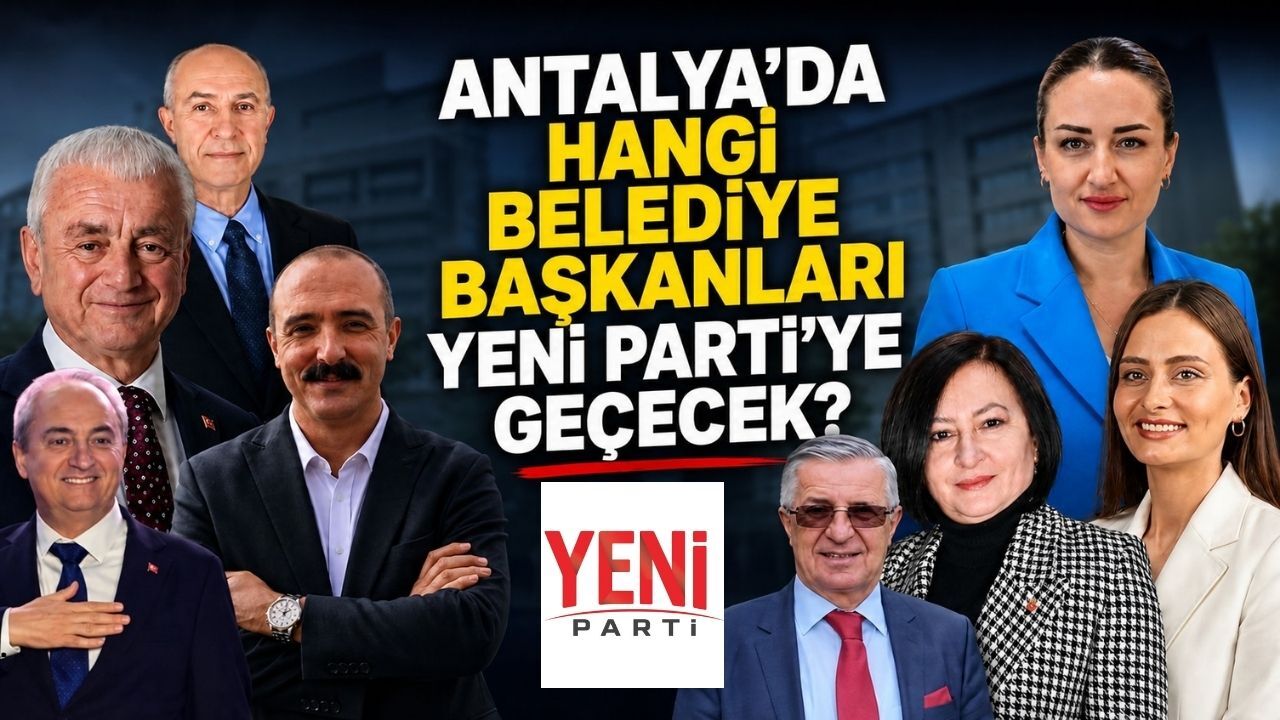Antalya’da hangi belediye başkanları Yeni Parti’ye geçecek?