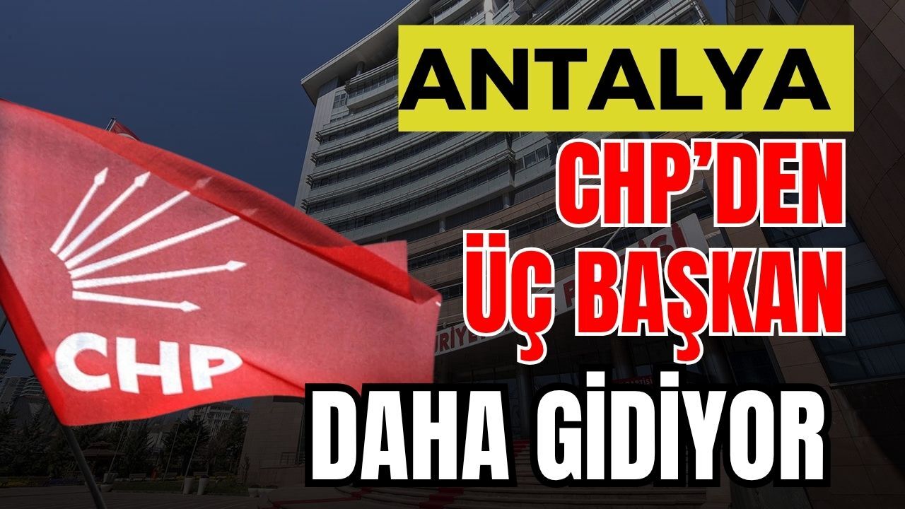 CHP Antalya’dan 3 başkan daha gidiyor