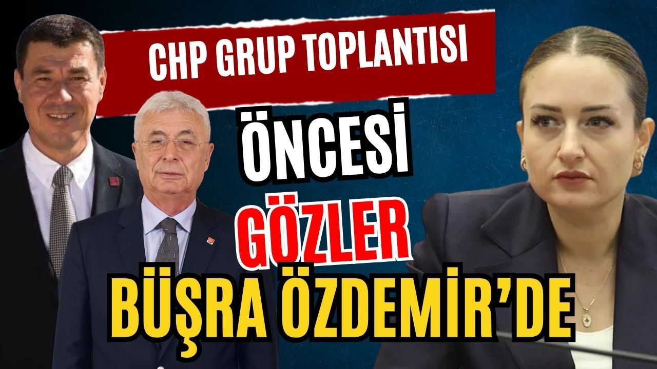 CHP Grup toplantısı öncesi gözler Büşra Özdemir’de