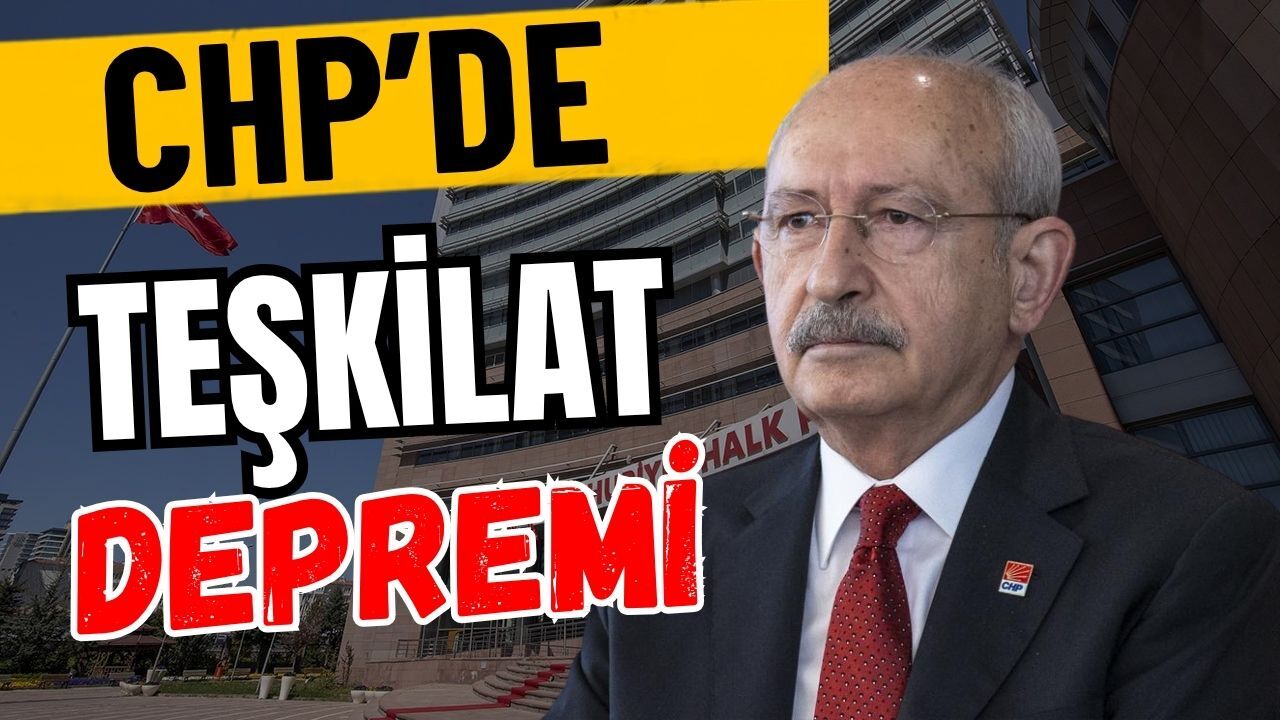 CHP’de teşkilat depremi