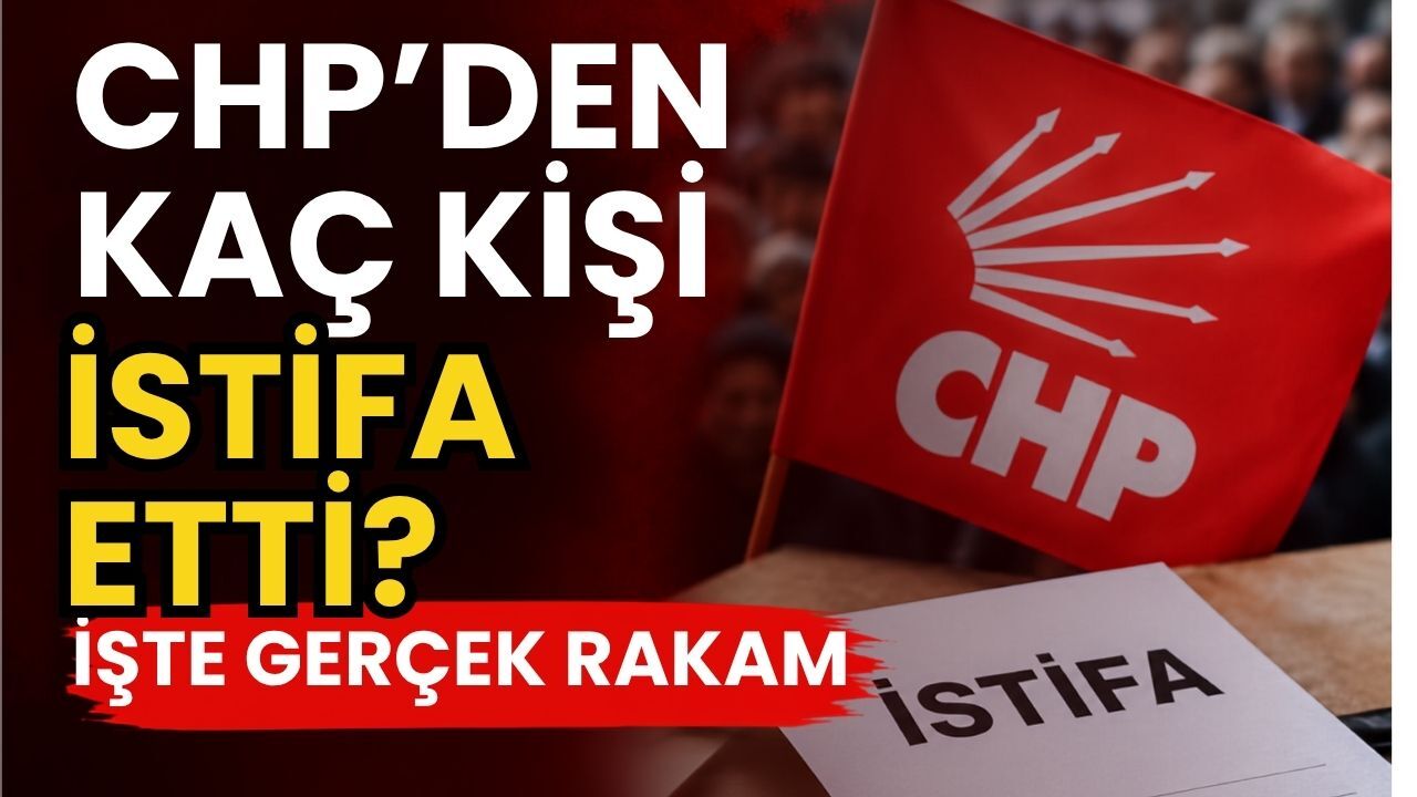 CHP’den kaç kişi istifa etti? İşte gerçek rakam
