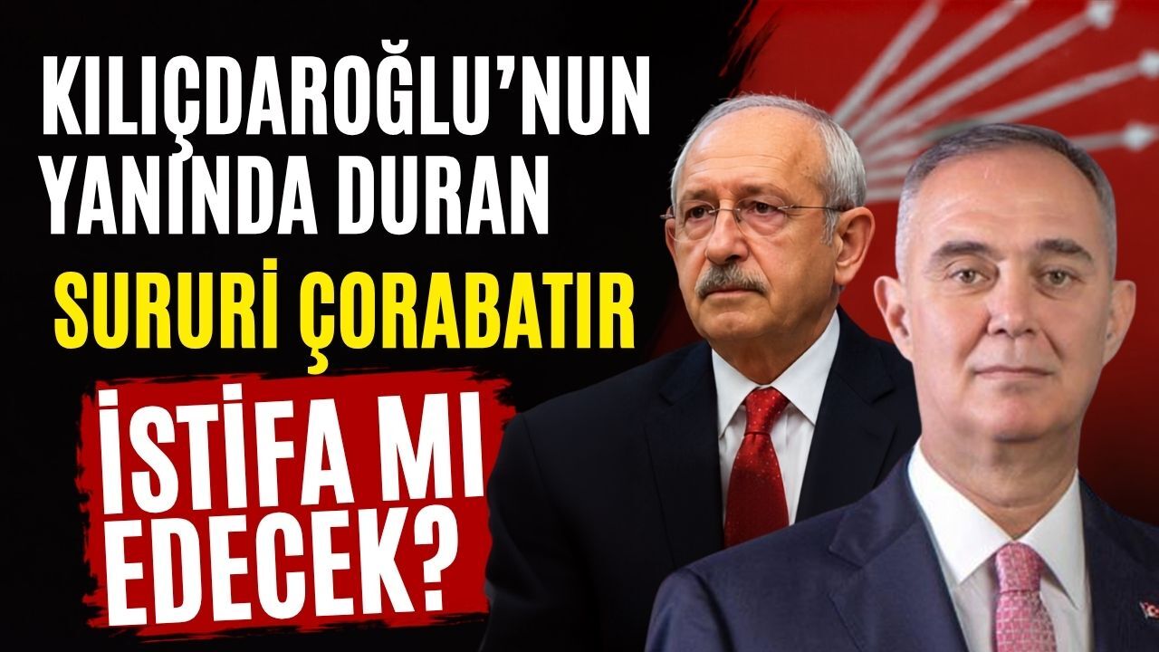 Kılıçdaroğlu’nun yanında duran Sururi Çorabatır istifa mı edecek?