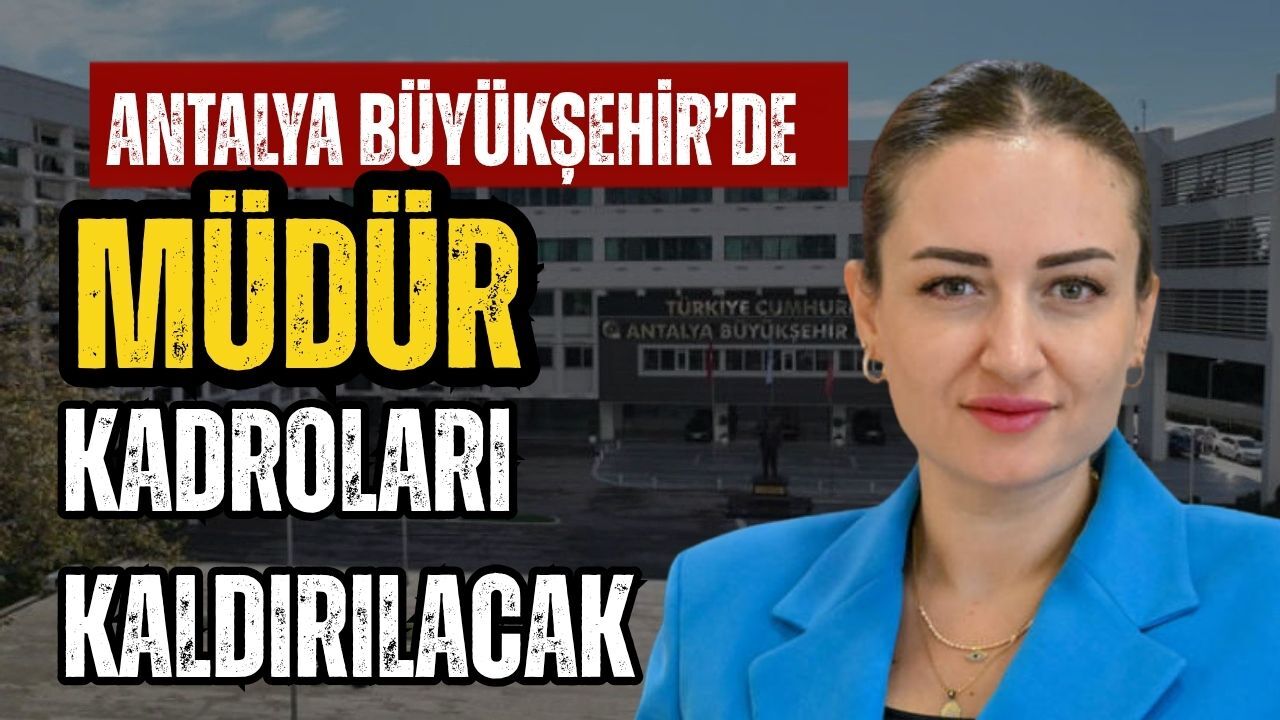 Antalya Büyükşehir’de müdür kadroları kaldırılacak