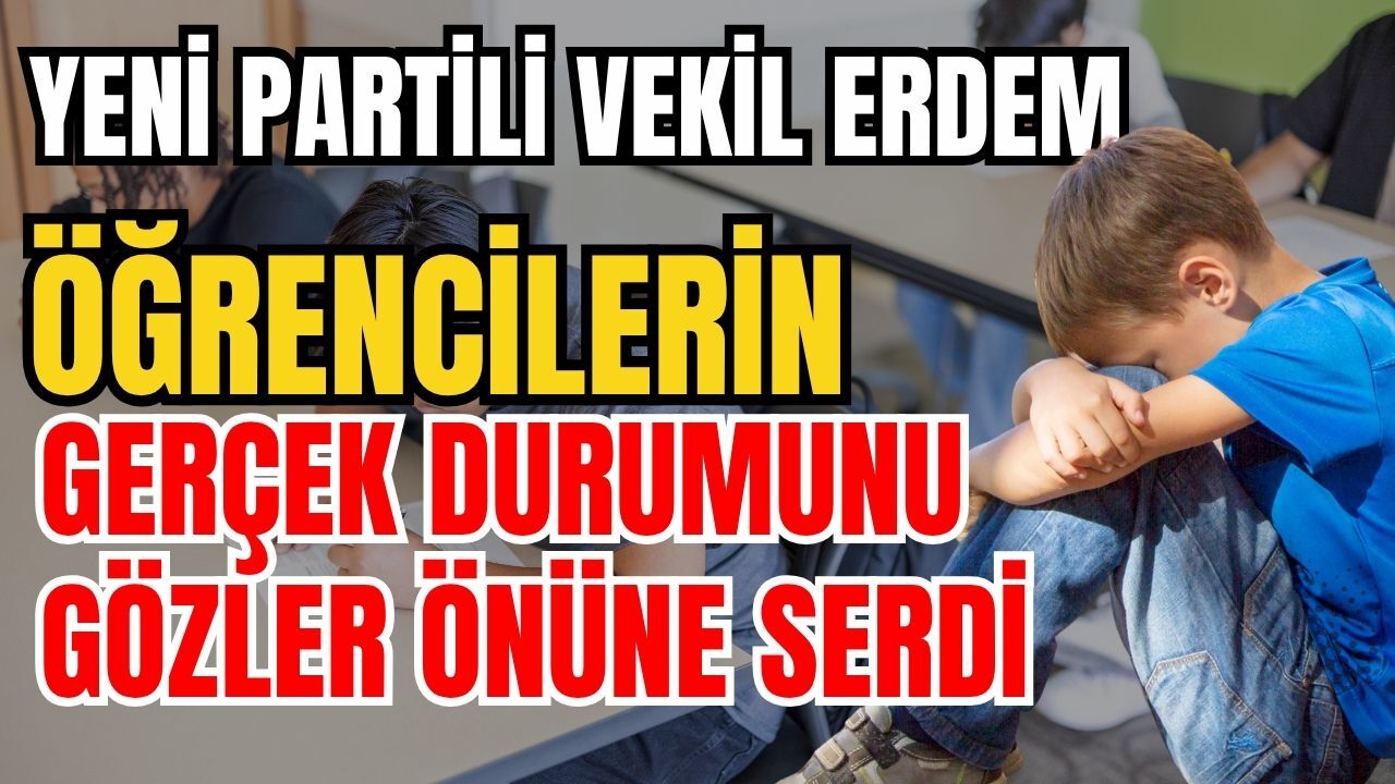 Yeni Partili Vekil Erdem öğrencilerin gerçek durumunu gözler önüne serdi