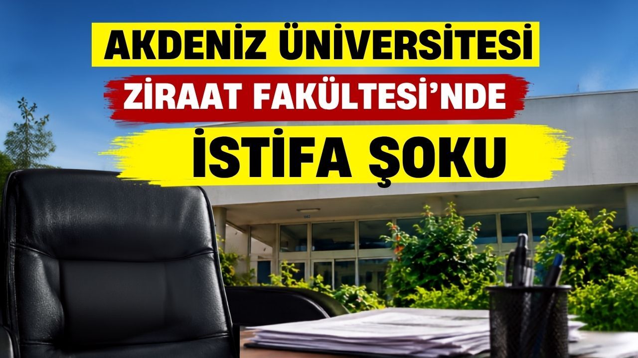 Akdeniz Üniversitesi Ziraat Fakültesi’nde istifa şoku