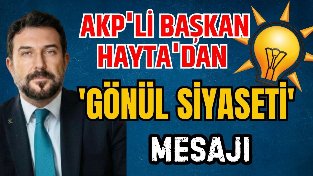 AKP'li Başkan Hayta'dan 'gönül siyaseti' mesajı