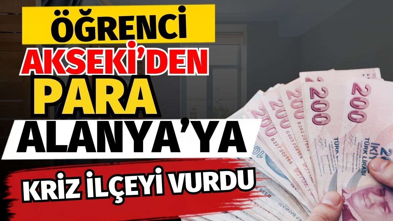 Öğrenci Akseki’den, para Alanya’ya! Krizi ilçeyi vurdu