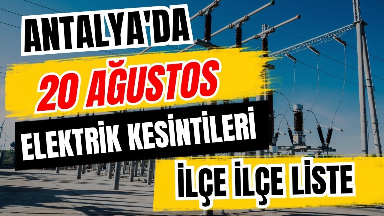 Antalya’da 20 Ağustos 2026 elektrik kesintilerinin tam listesi