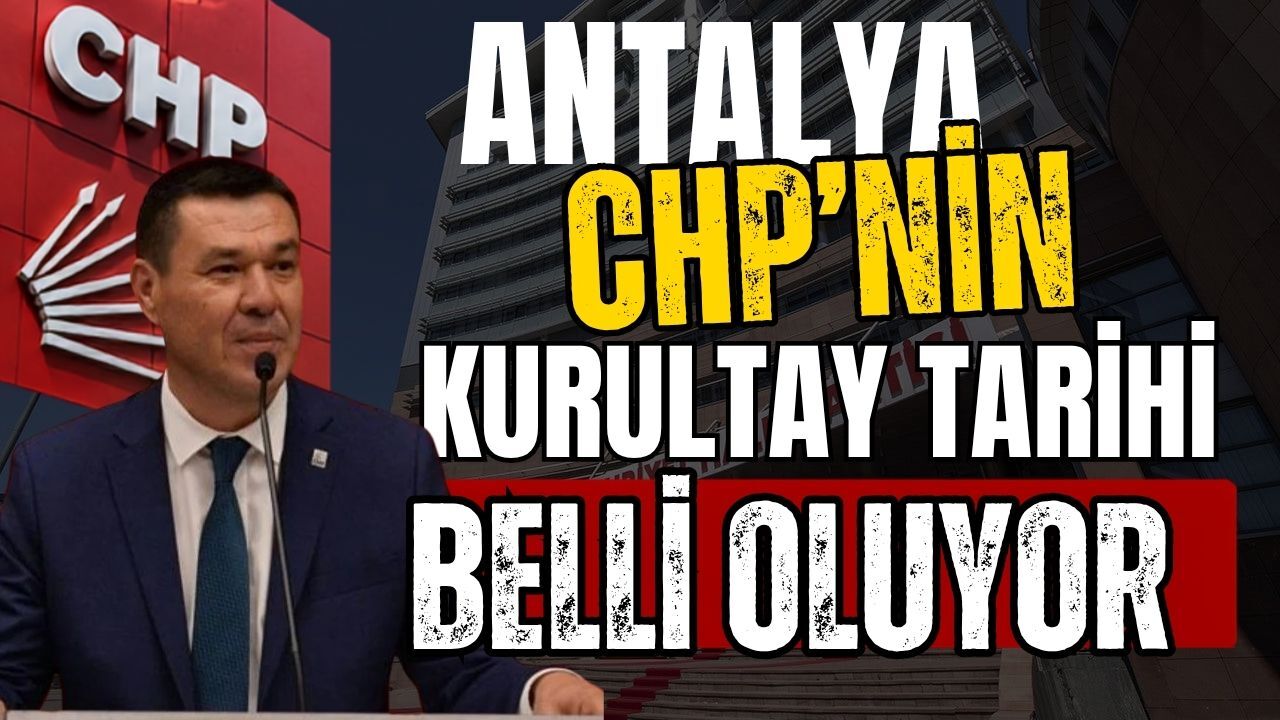 Antalya CHP’nin kurultay tarihi belli oluyor! Gözler eylül ayında