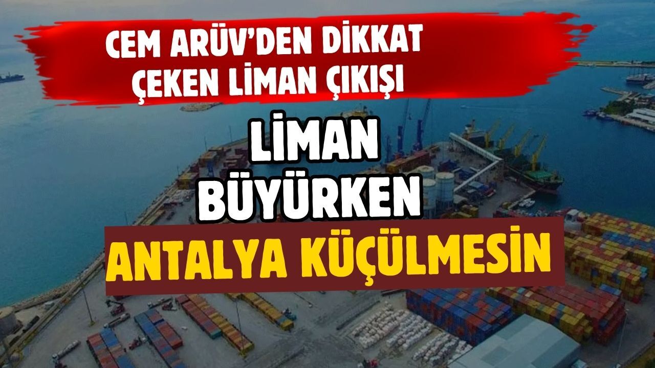 Cem Arüv’den dikkat çeken liman çıkışı! Liman büyüyor Antalya küçülüyor