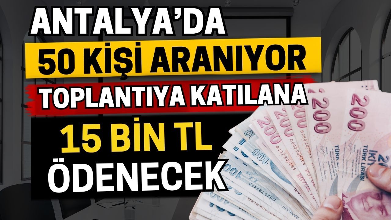Antalya’da 50 kişi aranıyor! 5 toplantıya katılana 15 bin TL ödenecek