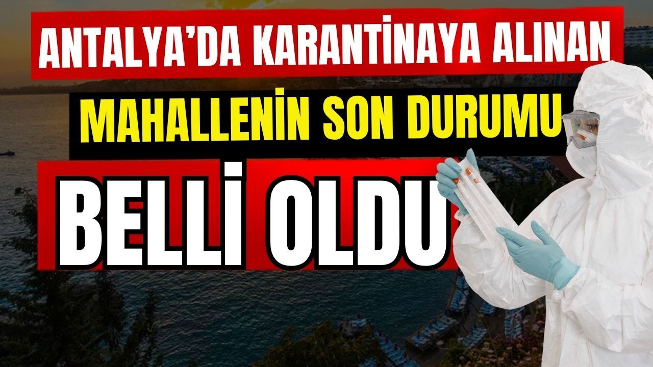 Antalya’da karantinaya alınan mahallenin son durumu belli oldu